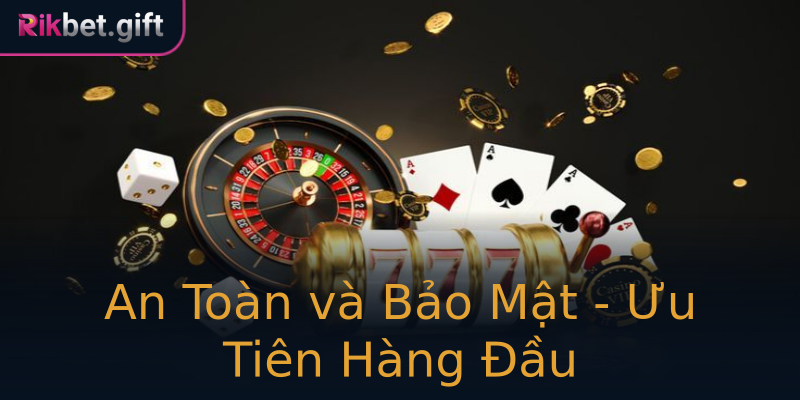 An Toàn và Bảo Mật - Ưu Tiên Hàng Đầu