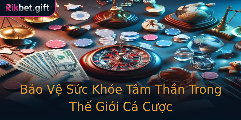 Bảo Vệ Sức Khỏe Tâm Thần Trong Thế Giới Cá Cược