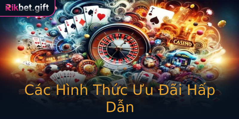 Các Hình Thức Ưu Đãi Hấp Dẫn