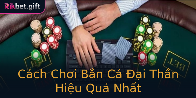 Cách Chơi Bắn Cá Đại Thần Hiệu Quả Nhất