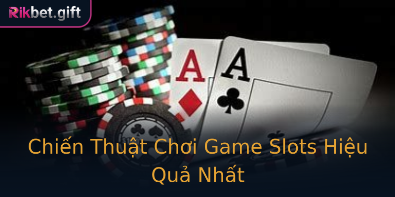 Chiến Thuật Chơi Game Slots Hiệu Quả Nhất