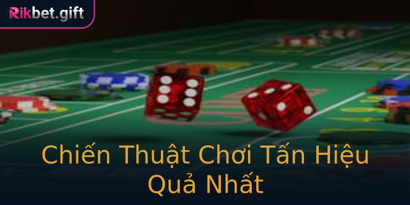 Chiến Thuật Chơi Tấn Hiệu Quả Nhất