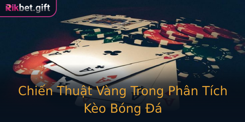 Chiến Thuật Vàng Trong Phân Tích Kèo Bóng Đá