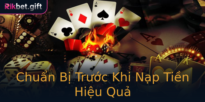 Chuẩn Bị Trước Khi Nạp Tiền Hiệu Quả