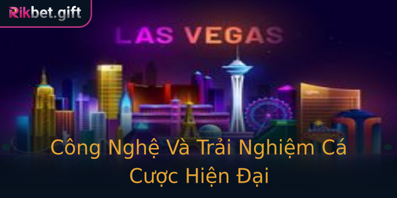 Công Nghệ Và Trải Nghiệm Cá Cược Hiện Đại