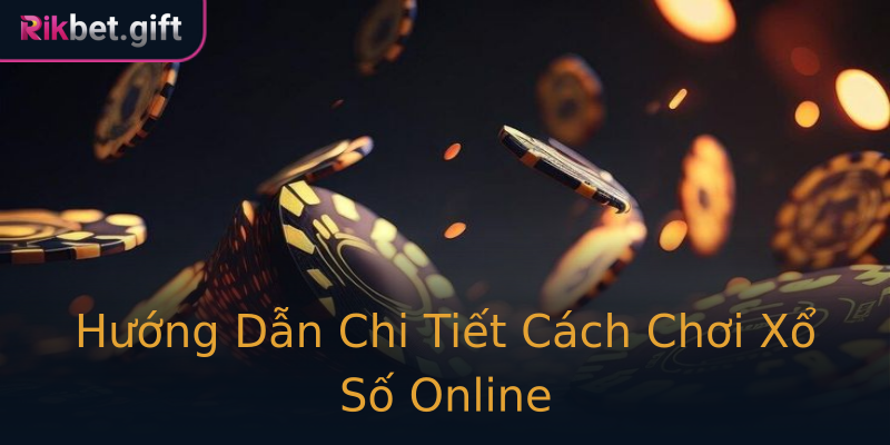 Hướng Dẫn Chi Tiết Cách Chơi Xổ Số Online