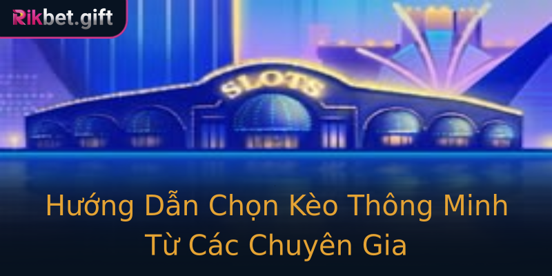 Hướng Dẫn Chọn Kèo Thông Minh Từ Các Chuyên Gia