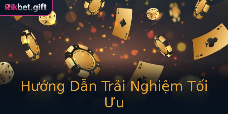 Hướng Dẫn Trải Nghiệm Tối Ưu