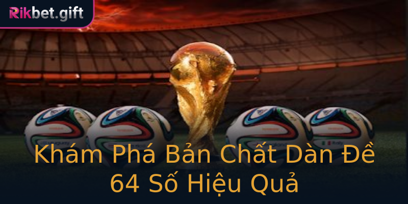 Khám Phá Bản Chất Dàn Đề 64 Số Hiệu Quả
