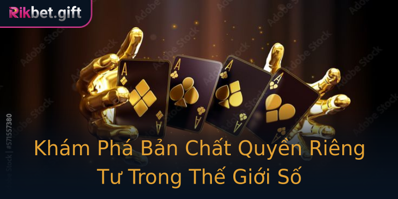 Khám Phá Bản Chất Quyền Riêng Tư Trong Thế Giới Số