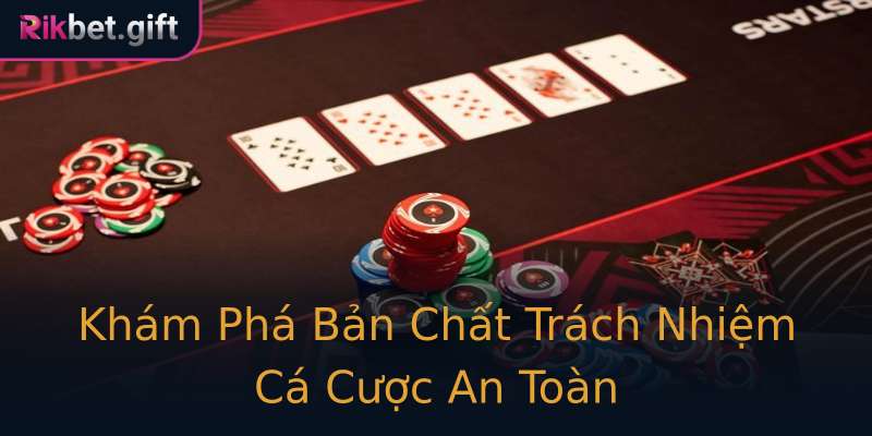 Khám Phá Bản Chất Trách Nhiệm Cá Cược An Toàn