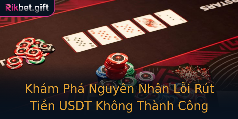 Khám Phá Nguyên Nhân Lỗi Rút Tiền USDT Không Thành Công