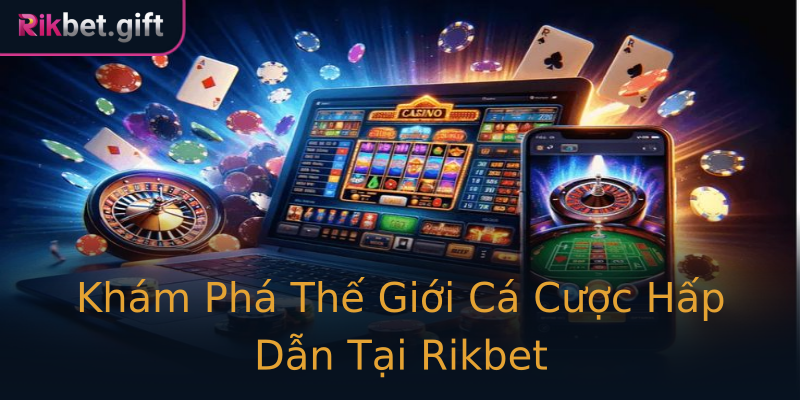 Khám Phá Thế Giới Cá Cược Hấp Dẫn Tại Rikbet