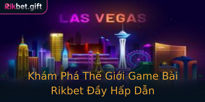 Khám Phá Thế Giới Game Bài Rikbet Đầy Hấp Dẫn
