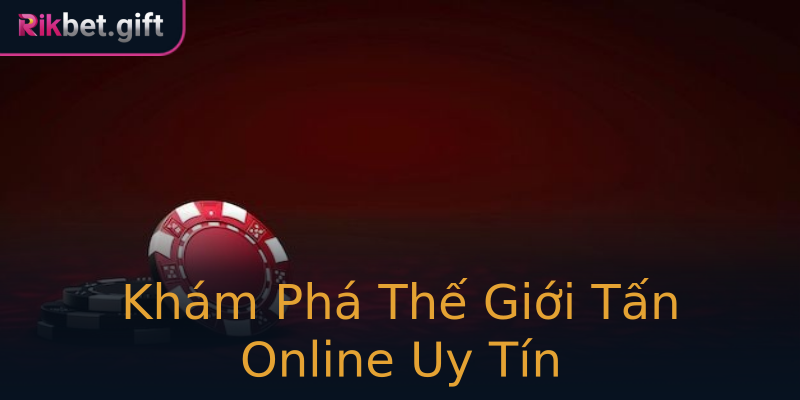 Khám Phá Thế Giới Tấn Online Uy Tín