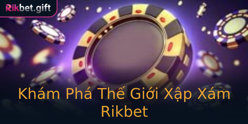 Khám Phá Thế Giới Xập Xám Rikbet