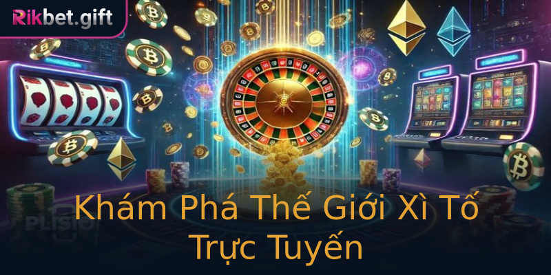 Khám Phá Thế Giới Xì Tố Trực Tuyến