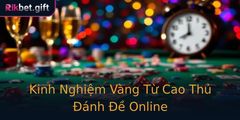 Kinh Nghiệm Vàng Từ Cao Thủ Đánh Đề Online