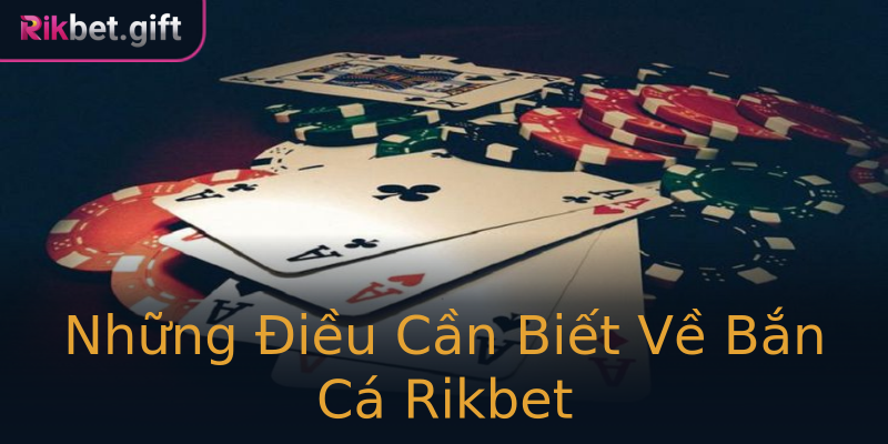 Những Điều Cần Biết Về Bắn Cá Rikbet