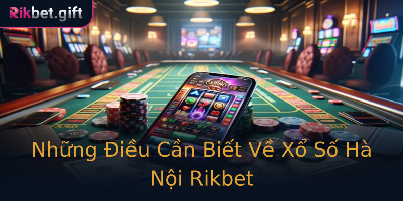 Những Điều Cần Biết Về Xổ Số Hà Nội Rikbet
