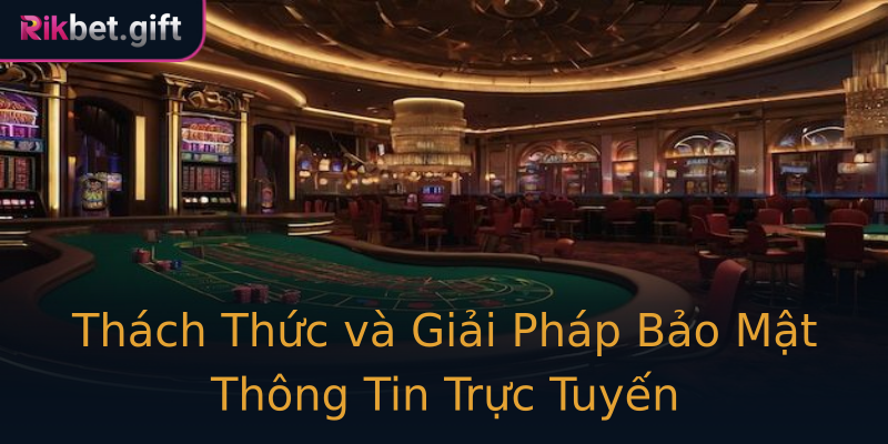 Thách Thức và Giải Pháp Bảo Mật Thông Tin Trực Tuyến
