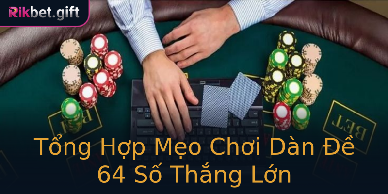 Tổng Hợp Mẹo Chơi Dàn Đề 64 Số Thắng Lớn